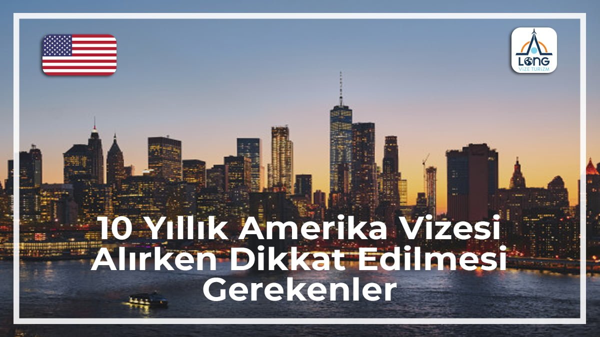 Amerika Vizesi Alırken Dikkat Edilmesi Gerekenler 10 Yıllık