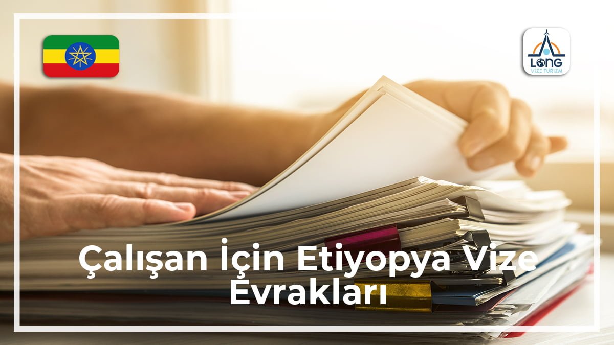 Etiyopya Vize Evrakları Çalışan İçin