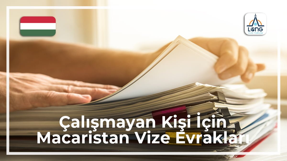 Macaristan Vize Evrakları Çalışmayan Kişi İçin