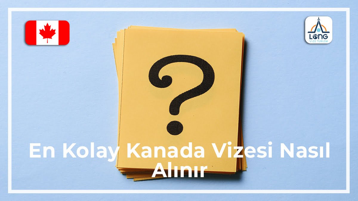 Kanada Vizesi Nasıl Alınır En Kolay