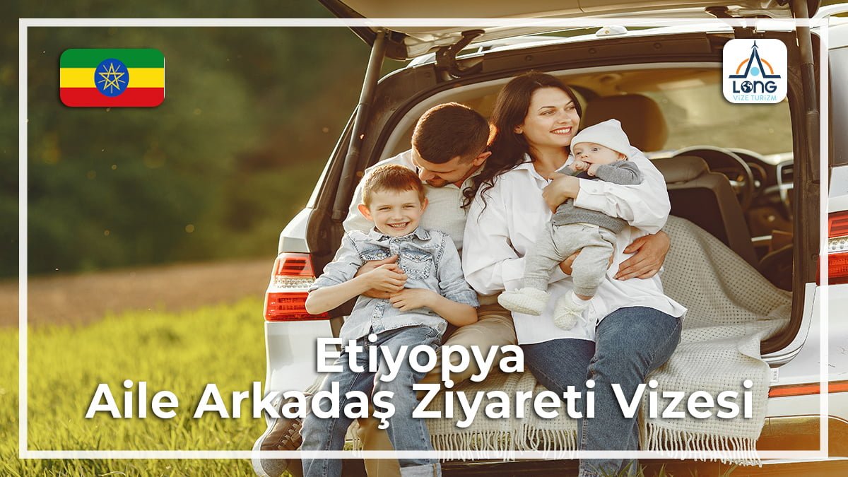 Aile Arkadaş Ziyareti Vizesi Etiyopya