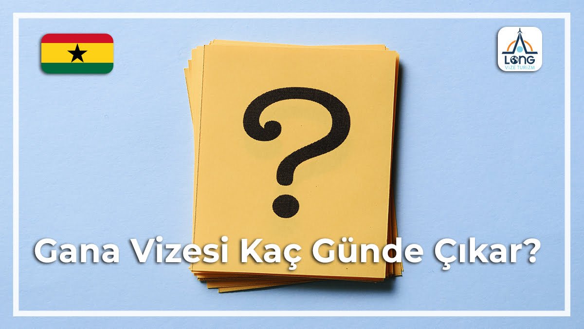 Kaç Günde Çıkar Gana Vizesi