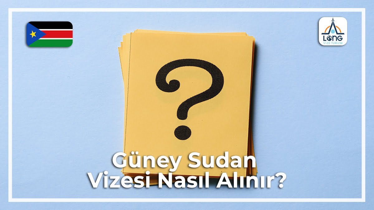 Vizesi Nasıl Alınır Güney Sudan