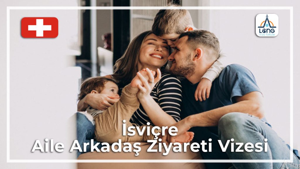 Aile Arkadaş Ziyareti Vizesi İsviçre