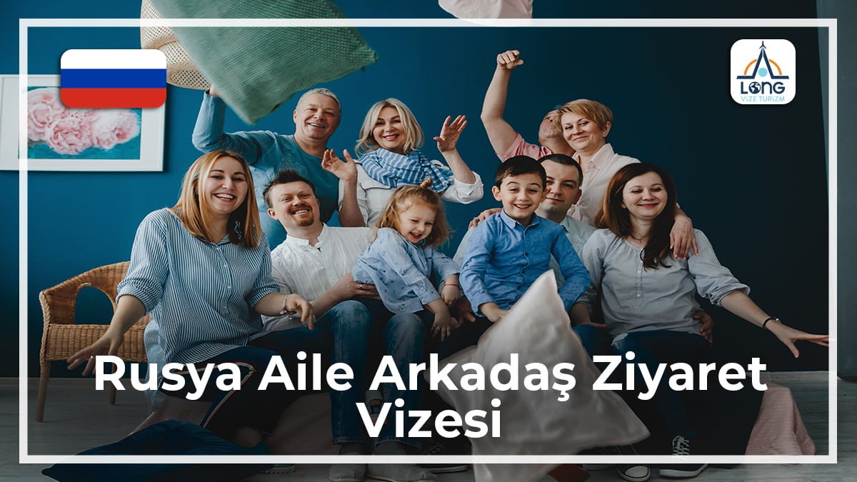 Aile Arkadaş Ziyareti Vizesi Rusya