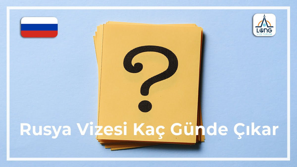 Vizesi Kaç Günde Çıkar Rusya