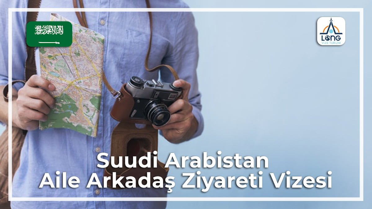 Aile Arkadaş Ziyareti Vizesi Suudi Arabasitan