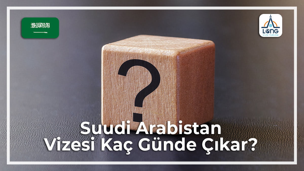 Vizesi Kaç Günde Çıkar Suudi Arabistan