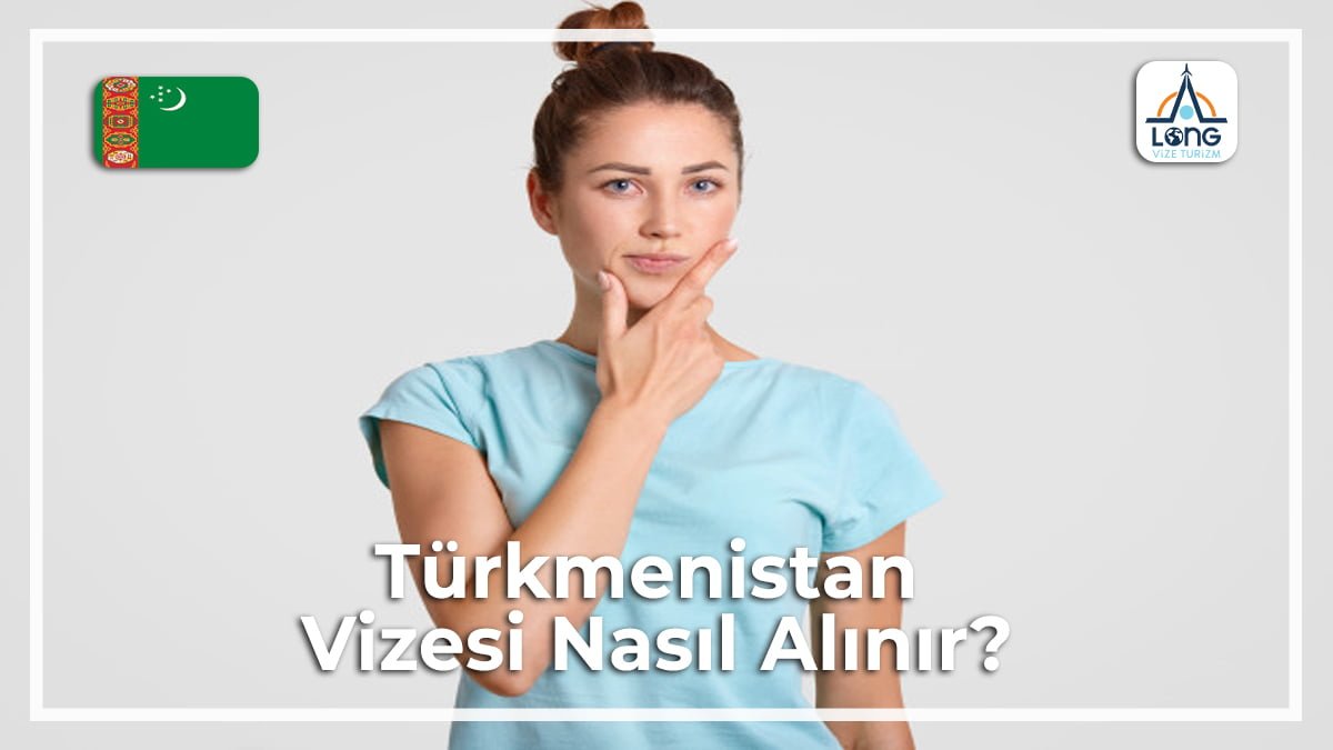 Alınır Nasıl Vizesi Türkmenistan