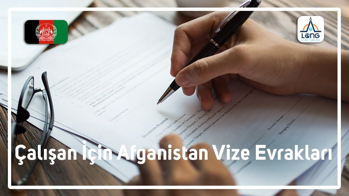 Afganistan Vizesi Evrakları Çalışan İçin