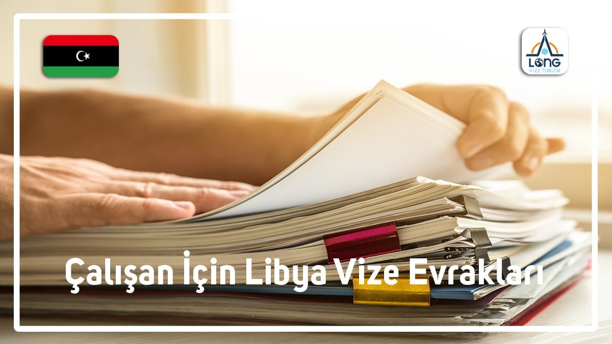 Libya Vizesi İçin Calışan Vize Evrakları