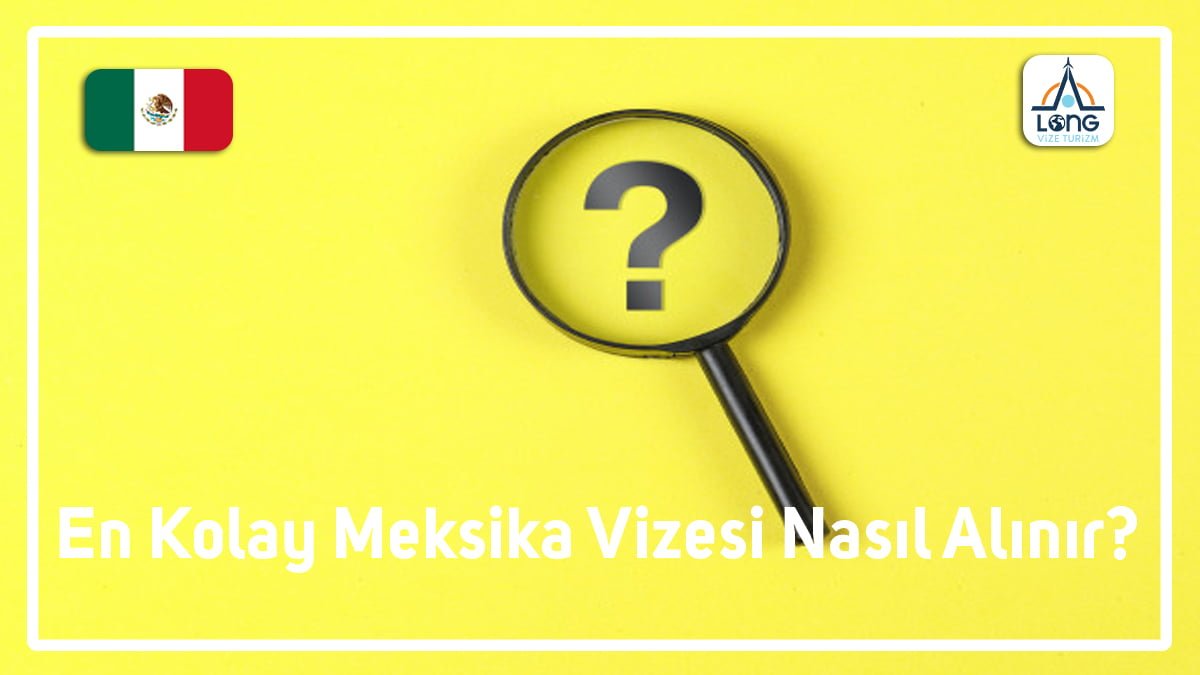 Meksika Vizesi Nasıl Alınır En Kolay