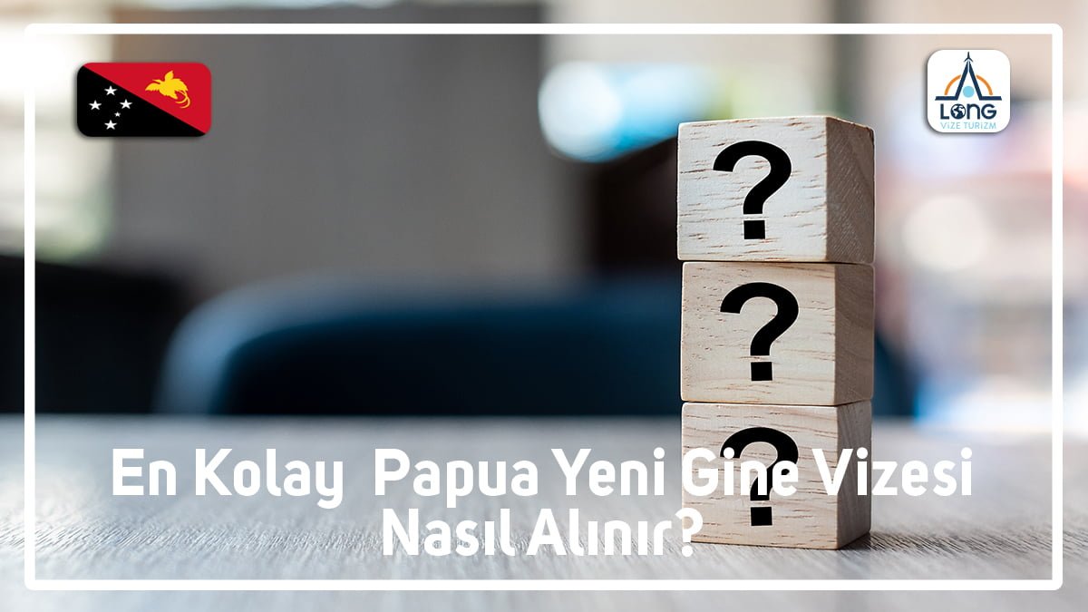 Vizesi Nasıl Alınır En Kolay Papua Yeni Gine