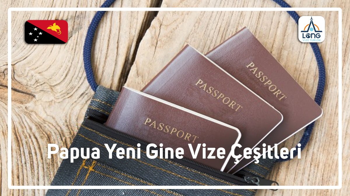 Vize Çeşitleri Papua Yeni Gine